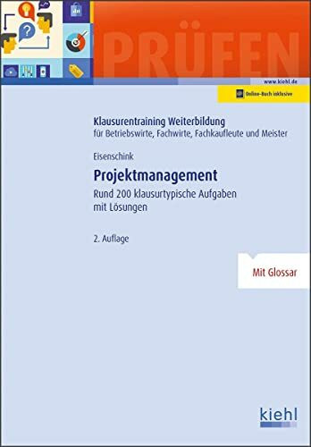Projektmanagement: Rund 200 klausurtypische Aufgaben mit Lösungen. (Klausurentraining Weiterbildung - für Betriebswirte, Fachwirte, Fachkaufleute und Meister)