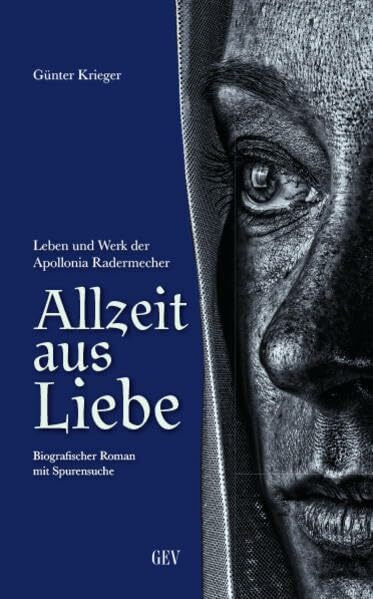 Allzeit aus Liebe: Leben und Werk der Apollonia Radermecher