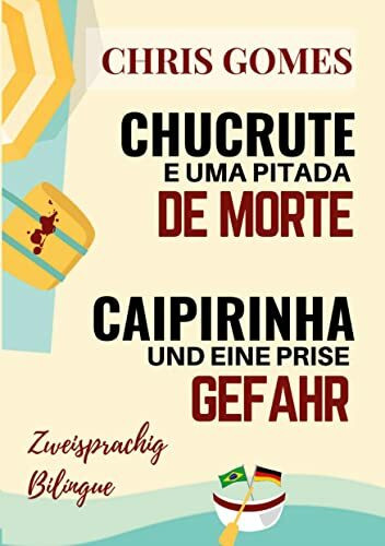 Caipirinha und eine Prise Gefahr - Chucrute e uma pitada de Morte: Zweisprachige Ausgabe: Deutsch-Portugiesisch / Versão Bilíngue: Alemão-Português ... / Livros Bilíngues: Alemão-Português)