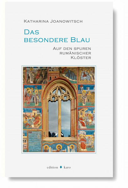 Das besondere Blau: Auf den Spuren rumänischer Klöster
