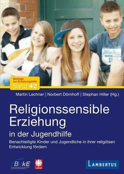 Religionssensible Erziehung in der Jugendhilfe: Benachteiligte Kinder und Jugendliche in ihrer religiösen Entwicklung fördern (Beiträge zur Erziehungshilfe)