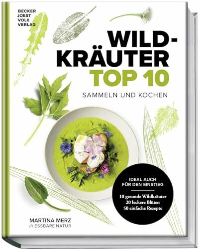 Wildkräuter Top 10: Sammeln und kochen. Ideal auch für den Einstieg. 10 gesunde Wildkräuter, 20 leckere Blüten, 50 einfache Rezepte