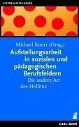 Aufstellungsarbeit in sozialen und pädagogischen Berufsfeldern: Die andere Art des Helfens