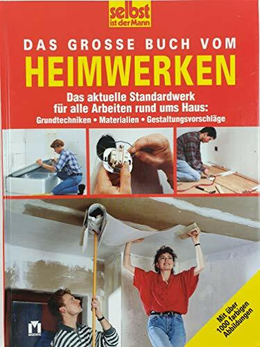 Das grosse Buch vom Heimwerken: Das aktuelle Standardwerk für alle Arbeiten rund ums Haus: Grundtechniken, Materialien, Gestaltungsvorschläge