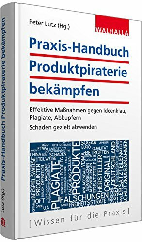 Praxis-Handbuch Produktpiraterie bekämpfen: Effektive Maßnahmen gegen Ideenklau, Plagiate, Abkupfern; Schaden gezielt abwehren