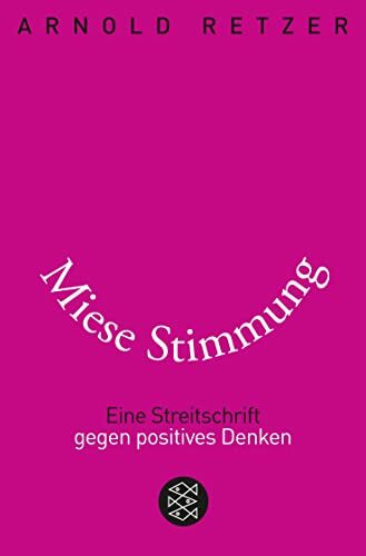 Miese Stimmung: Eine Streitschrift gegen positives Denken