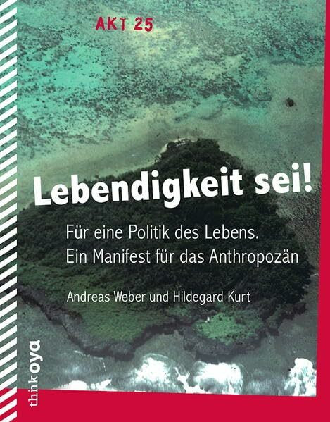 Lebendigkeit sei!: Für eine Politik des Lebens. Ein Manifest für das Anthropozän (Akt)