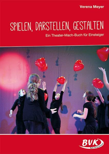 Spielen, Darstellen, Gestalten: Ein Theater-Mach-Buch für Einsteiger