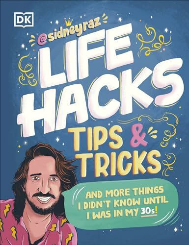 Life Hacks, Tips and Tricks: And More Things I Didn’t Know Until I Was In My 30s (DK)