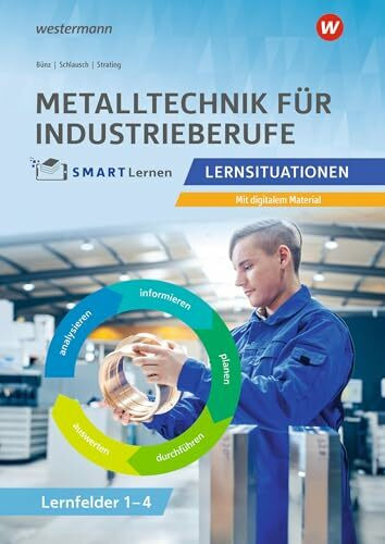 Metalltechnik für Industrieberufe: Lernsituationen Lernfelder 1-4 Metall SMART Lernen