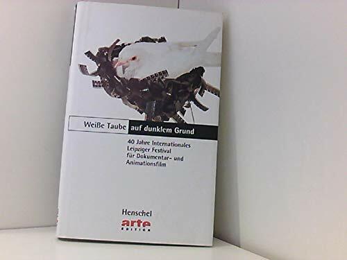 Weisse Taube auf schwarzem Grund: 40 Jahre Internationales Leipziger Festival für Dokumentar- und Animationsfilm Weisse Taube auf schwarzem Grund: 40 Jahre Internationales Leipziger Festival für Dokumentar- und Animationsfilm