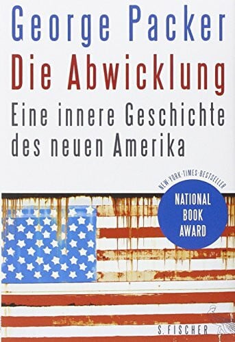 Die Abwicklung: Eine innere Geschichte des neuen Amerika: Eine innere Geschichte des neuen Amerika. Ausgezeichnet mit dem National Book Award 2013