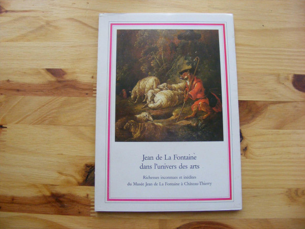 Jean de La Fontaine dans l'univers des arts. Richesses inconnues et inédites du Musée Jean de La Fontaine à Château-Thierry. Avec le concours et une ... Conservateur du Musée Jean le La Fontaine