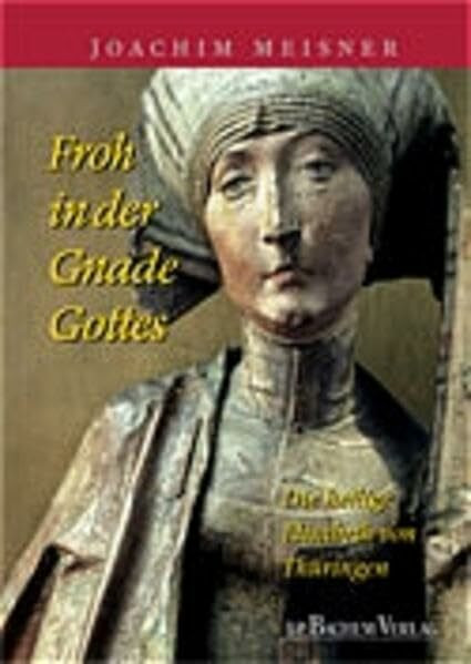 Froh in der Gnade Gottes: Die heilige Elisabeth von Thüringen