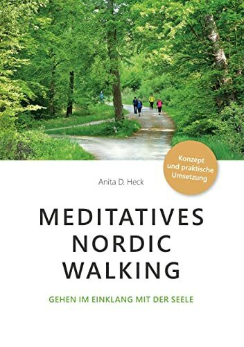 Meditatives Nordic Walking: Gehen im Einklang mit der Seele