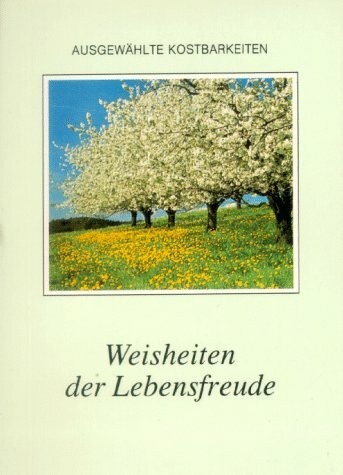 Weisheiten der Lebensfreude (Ausgewählte Kostbarkeiten)