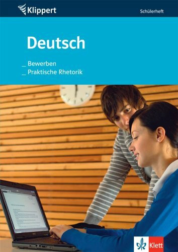 Deutsch: Bewerben /Praktische Rhetorik: Schülerheft 9./10. Schuljahr