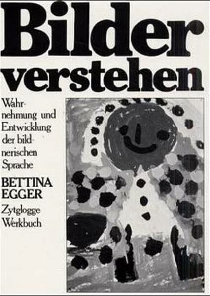 Bilder verstehen: Wahrnehmung und Entwicklung der bildnerischen Sprache (Zytglogge Werkbücher)