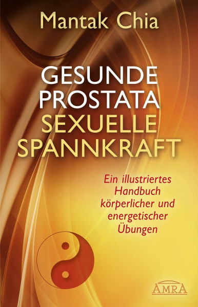 Gesunde Prostata, sexuelle Spannkraft: Ein illustriertes Handbuch körperlicher und energetischer Übungen
