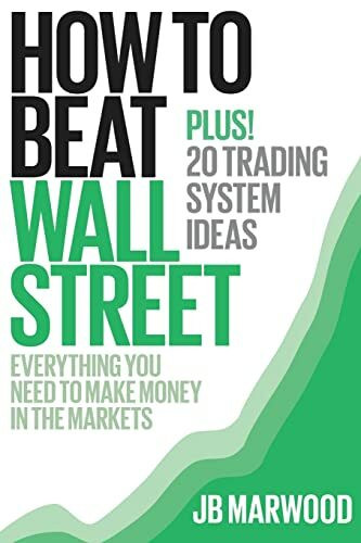 How to Beat Wall Street: Everything You Need to Make Money in the Markets Plus! 20 Trading System Ideas