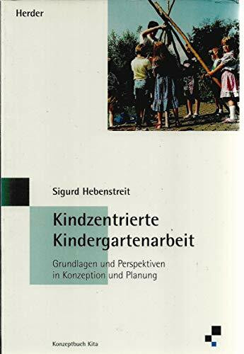 Kindzentrierte Kindergartenarbeit. Grundlagen und Perspektiven in Konzeption und Planung