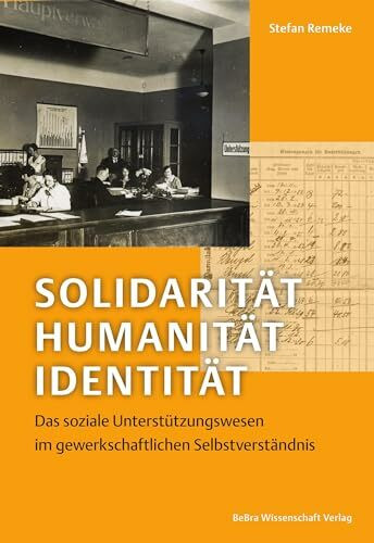 Solidarität, Humanität, Identität: Das soziale Unterstützungswesen im gewerkschaftlichen Selbstverständnis - am Beispiel von Vorläuferorganisationen ... ver.di 1890 bis 1933