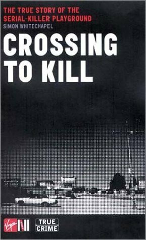 Crossing to Kill: The True Story of the Serial-Killer Playground (Virgin True Crime)