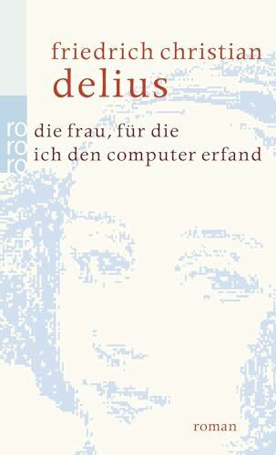 Die Frau, für die ich den Computer erfand (Delius: Werkausgabe in Einzelbänden)