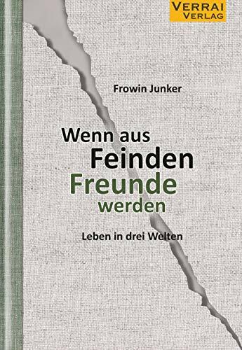 Wenn aus Feinden Freunde werden: Leben in drei Welten von Frowin Junker Wenn aus Feinden Freunde werden: Leben in drei Welten von Frowin Junker