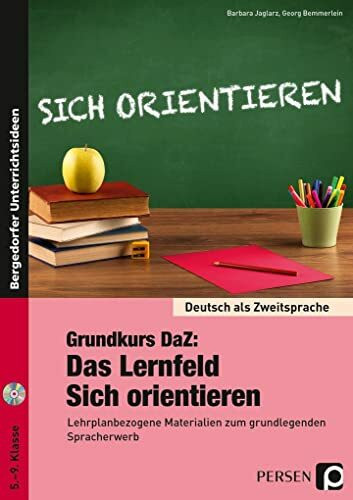 Grundkurs DaZ: Das Lernfeld "Sich orientieren": Lehrplanbezogene Materialien zum grundlegenden Spracherwerb (5. bis 9. Klasse) (Deutsch als Zweitsprache syst. fördern - SEK)