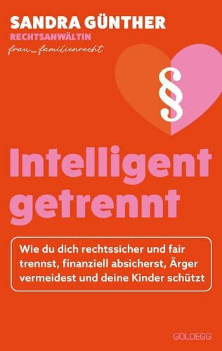 intelligent getrennt: Wie du dich rechtssicher und fair trennst, finanziell absicherst, Ärger vermeidest und deine Kinder schützt