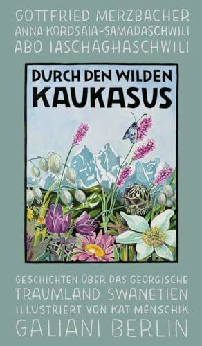 Durch den wilden Kaukasus: Geschichten über das georgische Traumland Swanetien (Illustrierte Lieblingsbücher, Band 10)