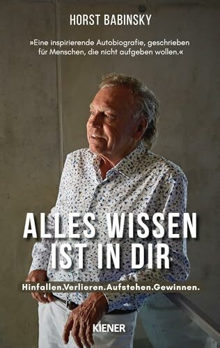 Alles Wissen ist in dir: Hinfallen.Verlieren.Aufstehen.Gewinnen.