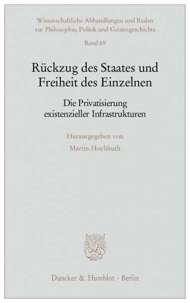 Rückzug des Staates und Freiheit des Einzelnen.: Die Privatisierung existenzieller Infrastrukturen. (Wissenschaftliche Abhandlungen und Reden zur Philosophie, Politik und Geistesgeschichte)