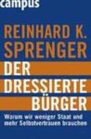 Der dressierte Bürger: Warum wir weniger Staat und mehr Selbstvertrauen brauchen