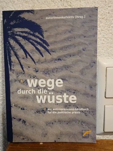 Durch die Wüste. Ein Antirepressionshandbuch für die politische Praxis.