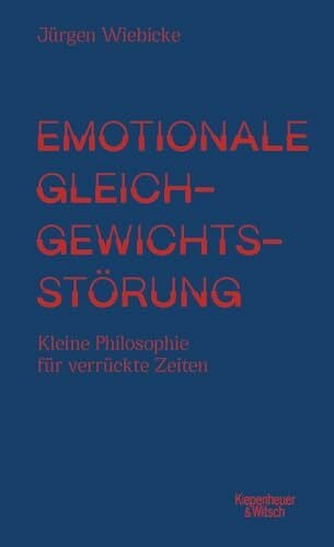 Emotionale Gleichgewichtsstörung: Kleine Philosophie für verrückte Zeiten