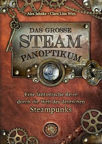 Das große Steampanoptikum: Eine fantastische Reise durch die Welt des deutschen Steampunk