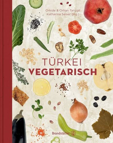 "Türkei vegetarisch" von Katharina Seiser – Traditionelle und moderne Gemüseküche aus dem Orient – Ein Genuss für jeden Tag! (Vegetarische Länderküche)
