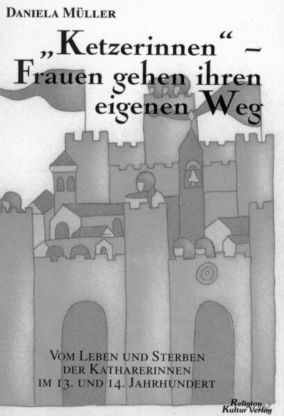 "Ketzerinnen" - Frauen gehen ihren eigenen Weg: Vom Leben und Sterben der guten Christinnen im Katharismus des 13. /14. Jahrhunderts