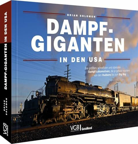 Dampf-Giganten in den USA: Die größten, schnellsten und stärksten Dampflokomotiven, die je gebaut wurden: Von den Hudsons bis zum Big Boy