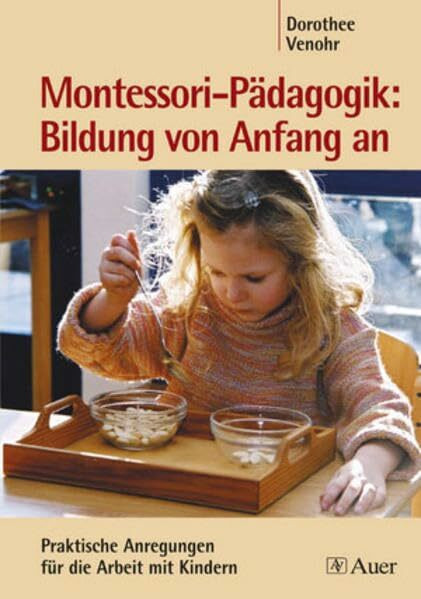 Montessori-Pädagogik: Bildung von Anfang an: Praktische Anregungen für die Arbeit mit Kindern