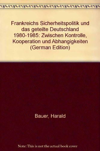 Frankreichs Sicherheitspolitik und das geteilte Deutschland 1980-1985. Zwischen Kontrolle, Kooperation und Abhängigkeiten