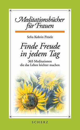 Finde Freude in jedem Tag. 365 Meditationen, die das Leben leichter machen