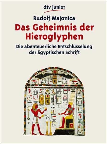 Das Geheimnis der Hieroglyphen: Die abenteuerliche Entschlüsselung der ägyptischen Schrift – durch Jean Francois Champollion