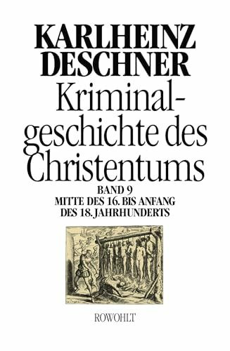 Kriminalgeschichte des Christentums 9: Mitte des 16. bis Anfang des 18. Jahrhunderts: Vom Völkermord in der Neuen Welt bis zum Beginn der Aufklärung