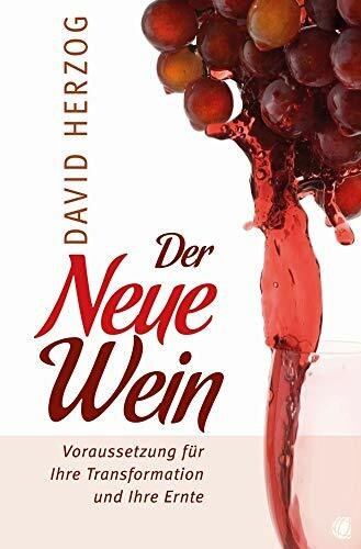 Der Neue Wein: Voraussetzung für Ihre Transformation und Ihre Ernte