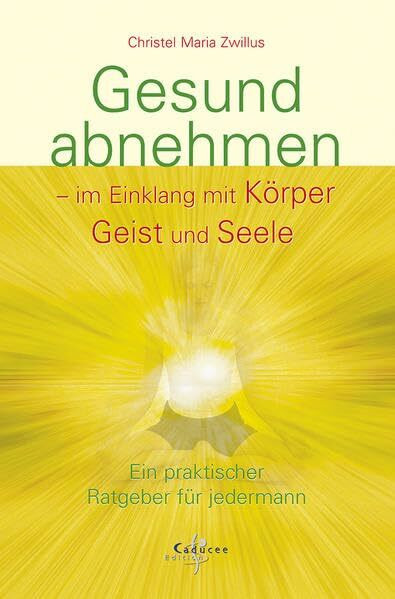 Gesund abnehmen im Einklang mit Körper, Geist und Seele. Ein praktischer Ratgeber für jedermann