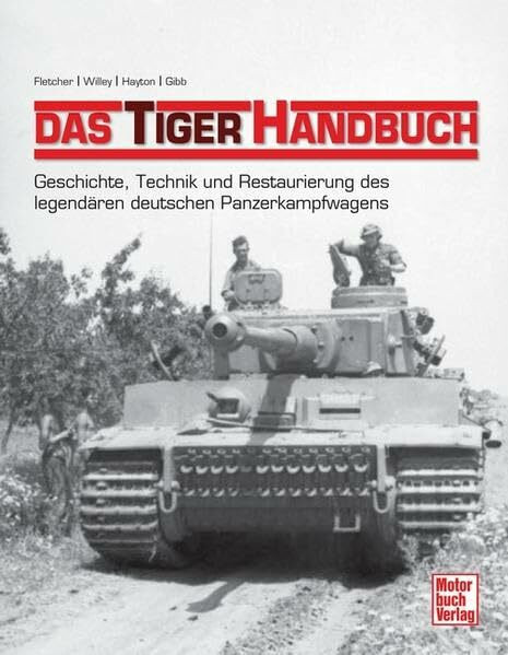 Das Tiger-Handbuch: Geschichte, Technik und Restaurierung des legendären deutschen Panzerkampfwagens