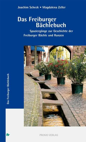 Das Freiburger Bächlebuch: Spaziergänge zur Geschichte der Freiburger Bächle und Runzen (Schriftenreihe zur Stadt Freiburg im Breisgau)